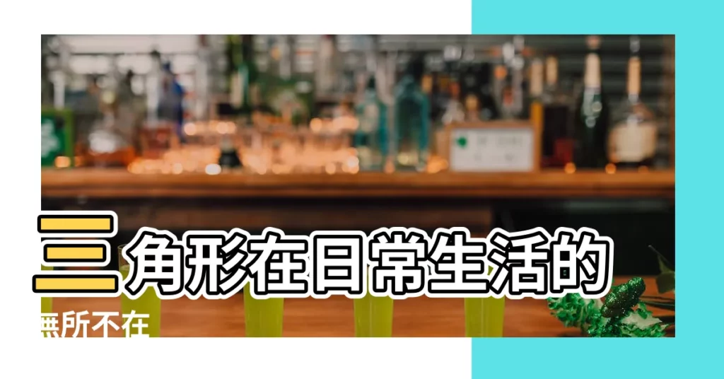 【三角形 生活】三角形在日常生活的無所不在