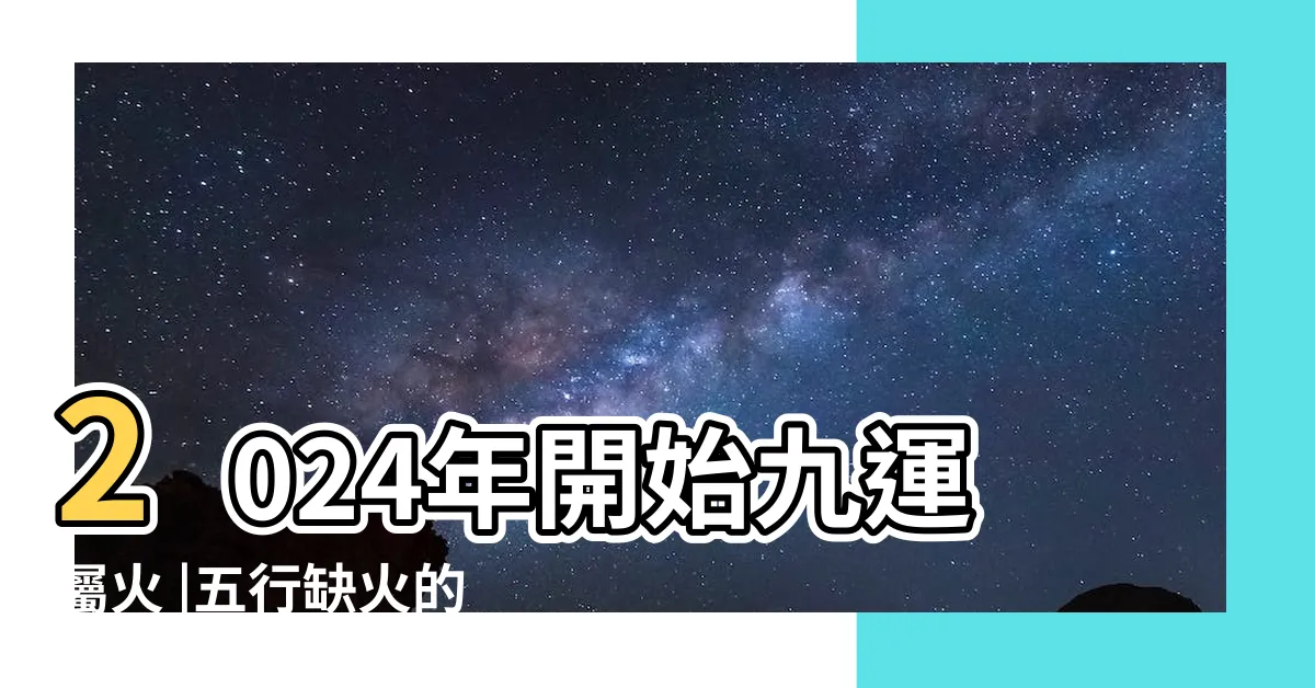 【五行缺火九運】2024年開始九運屬火 |五行缺火的人會較好 |九運到底在旺什麼 |