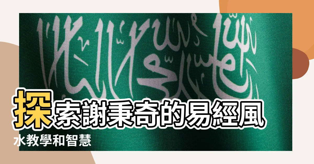 【謝秉奇】探索謝秉奇的易經風水教學和智慧