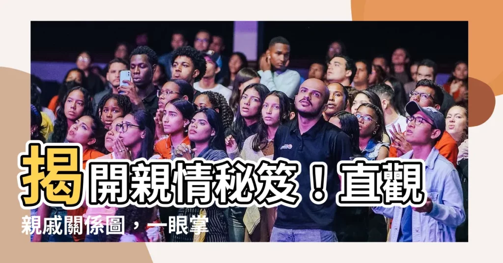 【親戚樹狀圖】揭開親情秘笈！直觀親戚關係圖，一眼掌握家族血脈