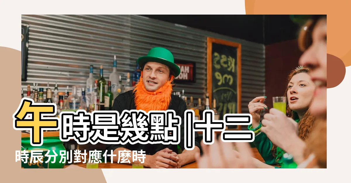 【一時辰幾刻】午時是幾點 |十二時辰分別對應什麼時間點 |十二時辰 |