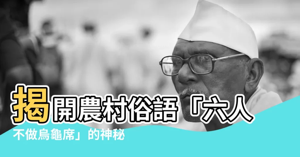 【何謂烏龜席】揭開農村俗語「六人不做烏龜席」的神秘面紗，何謂烏龜席？