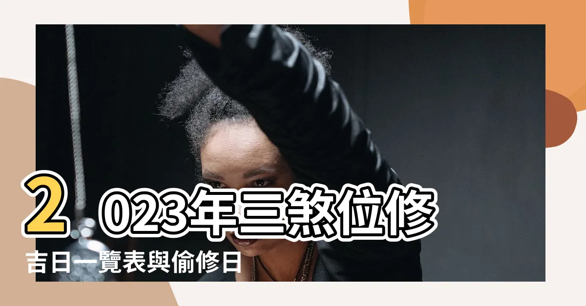 【動土煞化解2023】2023年三煞位修吉日一覽表與偷修日的黃曆宜忌 |2023兔年風水佈局 |2023年不宜動土方位及注意事項 |