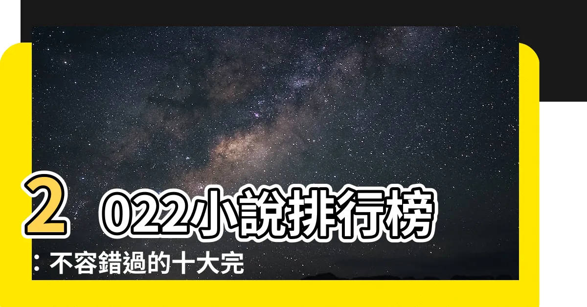 【小説排行榜2022】2022小説排行榜：不容錯過的十大完結熱門好書