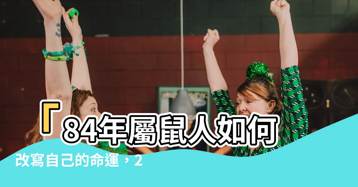 【84年屬鼠】「84年屬鼠人如何改寫自己的命運，2024年運勢預測」