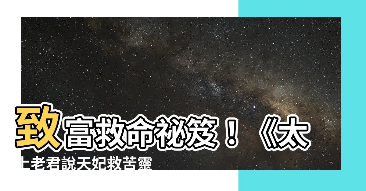 【太上老君説天妃救苦靈驗經】致富救命秘笈！《太上老君説天妃救苦靈驗經》揭秘天妃的神奇力量