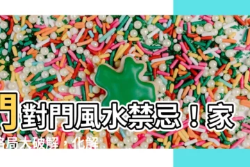 【門對門風水禁忌】門對門風水禁忌！家中格局大破解，化解煞氣招好運！