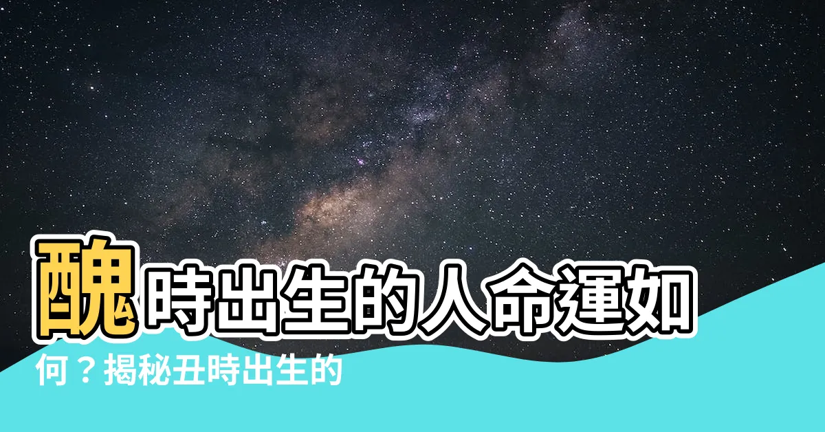 【醜 屬性】醜時出生的人命運如何?揭秘醜時出生的五行屬性和性格特點
