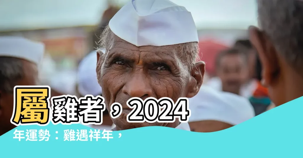 【1993屬雞2024運勢】屬雞者，2024 年運勢：雞遇祥年，財運旺盛，貴人相助