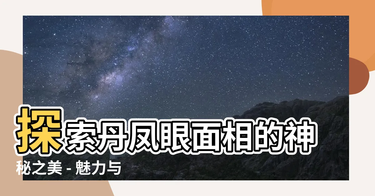 【丹鳳眼面相】探索丹鳳眼面相的神秘之美 - 魅力與命運的交纏