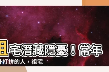 【祖宅】祖宅潛藏隱憂！常年在外打拼的人，祖宅風水問題也影響你嗎？