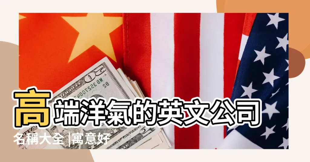 高端洋氣的英文公司名稱大全 |寓意好的英文公司名字 |霸氣有聚財的名字大全 |【取個騰字的公司名字 英文一起】