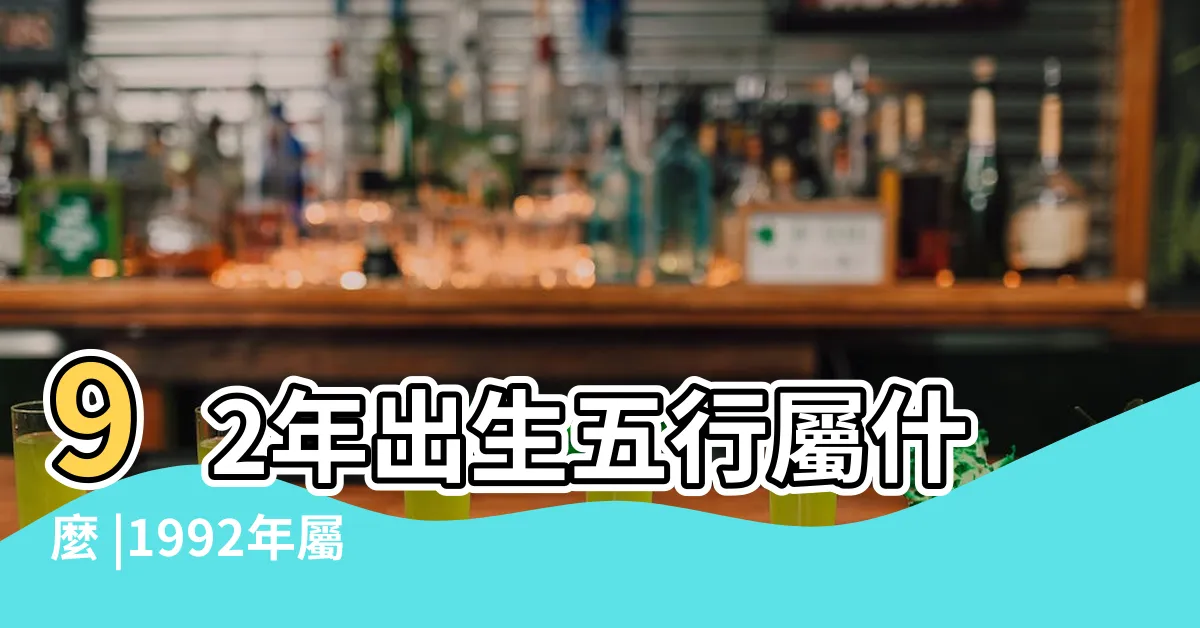 【92年生效】92年出生五行屬什麼 |1992年屬猴是什麼命 |原創92年屬猴什麼命1992年出生屬猴的是什麼命 |