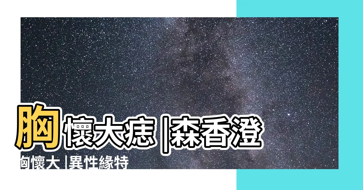 【胸懷大痣】胸懷大痣 |森香澄胸懷大 |異性緣特強 |