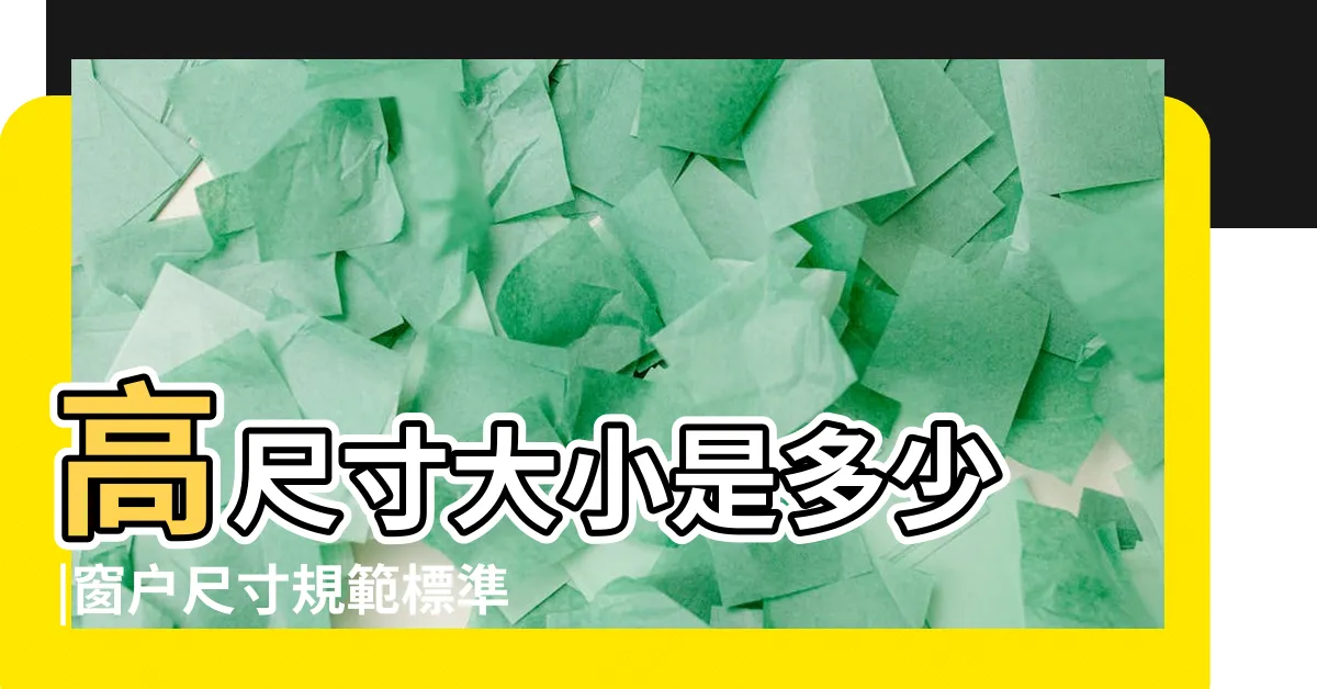 【窗户標準尺寸】高尺寸大小是多少 |窗户尺寸規範標準這才是正確的尺寸 |標準一般大小是多少 |