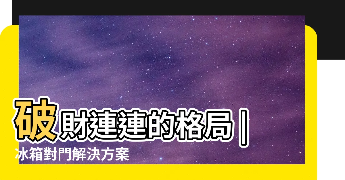 【冰箱門對門化解】破財連連的格局 |冰箱對門解決方案 |專家曝3大重點 |