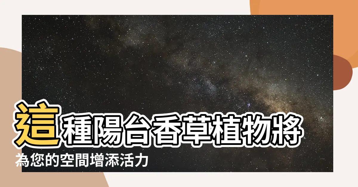 【陽台香草植物】這種陽台香草植物將為您的空間增添活力與風味！