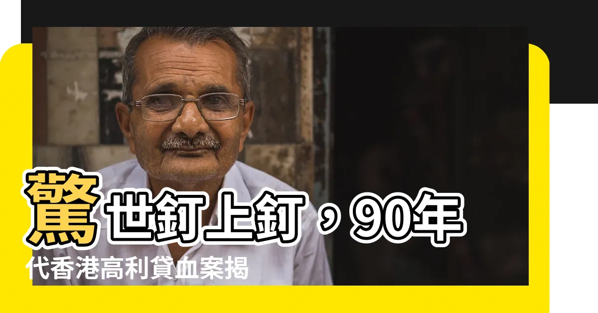 【釘上釘】驚世釘上釘，90年代香港高利貸血案揭秘！