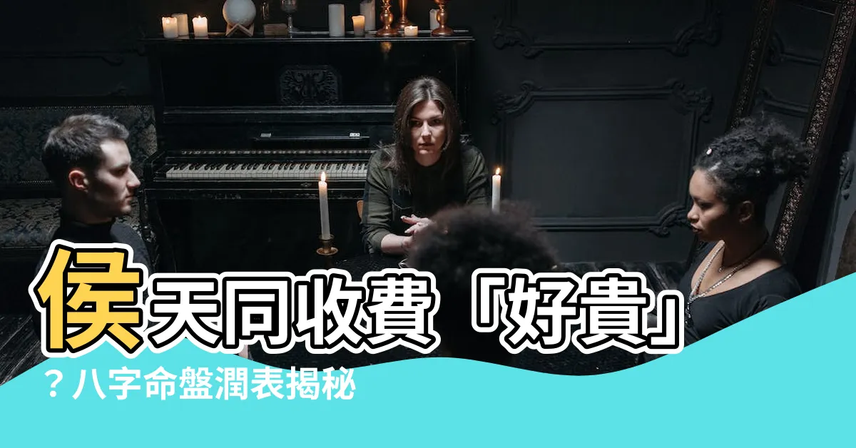 【侯天同收費】侯天同收費「好貴」？八字命盤潤表揭秘！