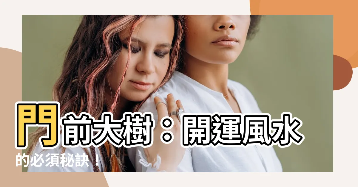 【門前大樹】門前大樹：開運風水的必須秘訣！