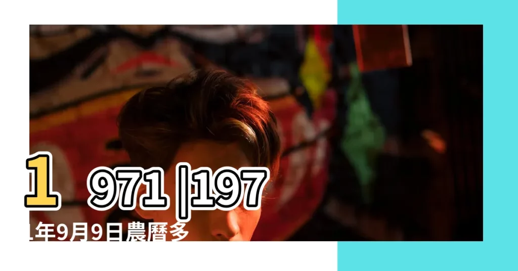 1971 |1971年9月9日農曆多少號 |1971的陰曆九月初九是陽曆多少號 |【1971年陰曆九月初九陽曆多少號】