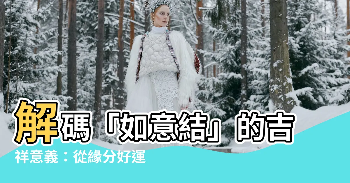【如意結意思】解碼「如意結」的吉祥意義：從緣分好運到平安健康