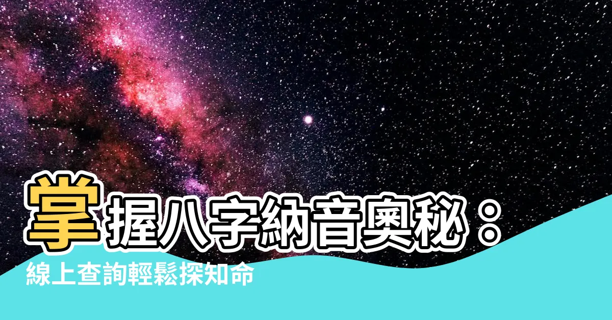 【八字納音查詢】掌握八字納音奧秘：線上查詢輕鬆探知命理！