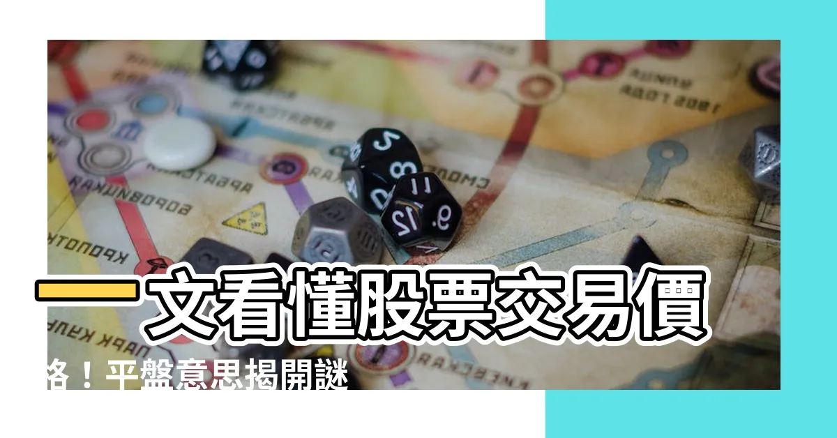 【平盤意思】一文看懂股票交易價格！平盤意思揭開謎底