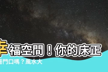 【幸福空間 牀對門】幸福空間！你的牀正對著門口嗎？風水大師建議你立即改掉！
