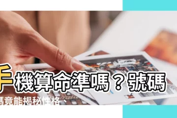 【手機算命準嗎】手機算命準嗎？號碼末碼竟能揭秘性格、影響運勢！
