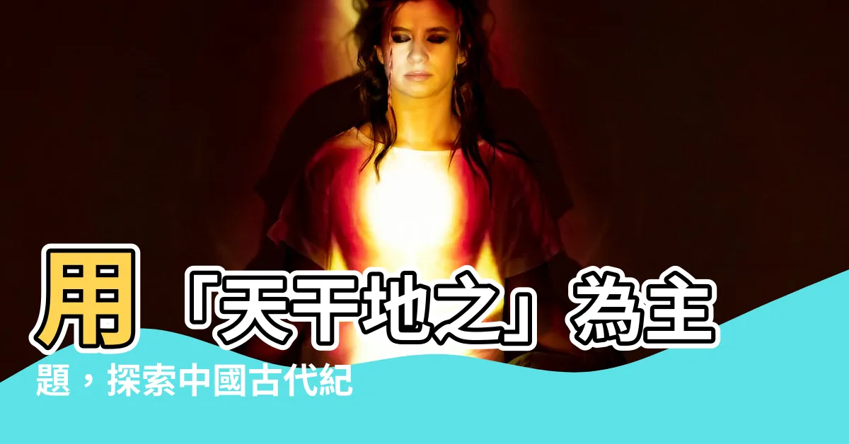 【天干地之】用「天干地之」為主題，探索中國古代紀年曆法的奧秘