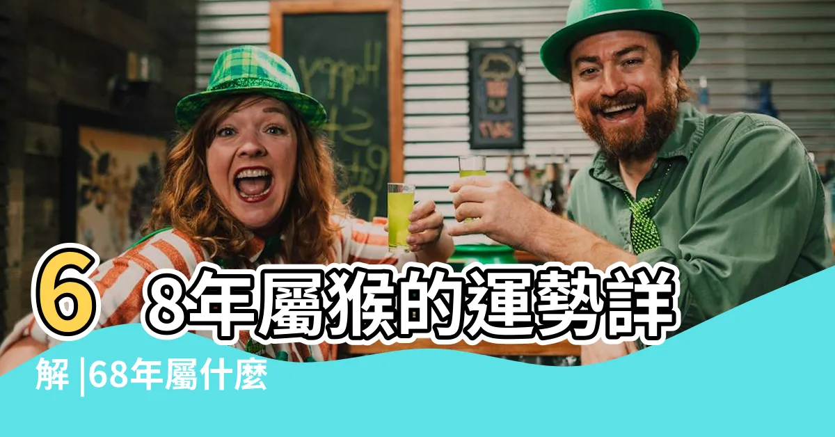 【68年次生肖】68年屬猴的運勢詳解 |68年屬什麼生肖多少歲 |六八年的生肖是什麼生肖 |