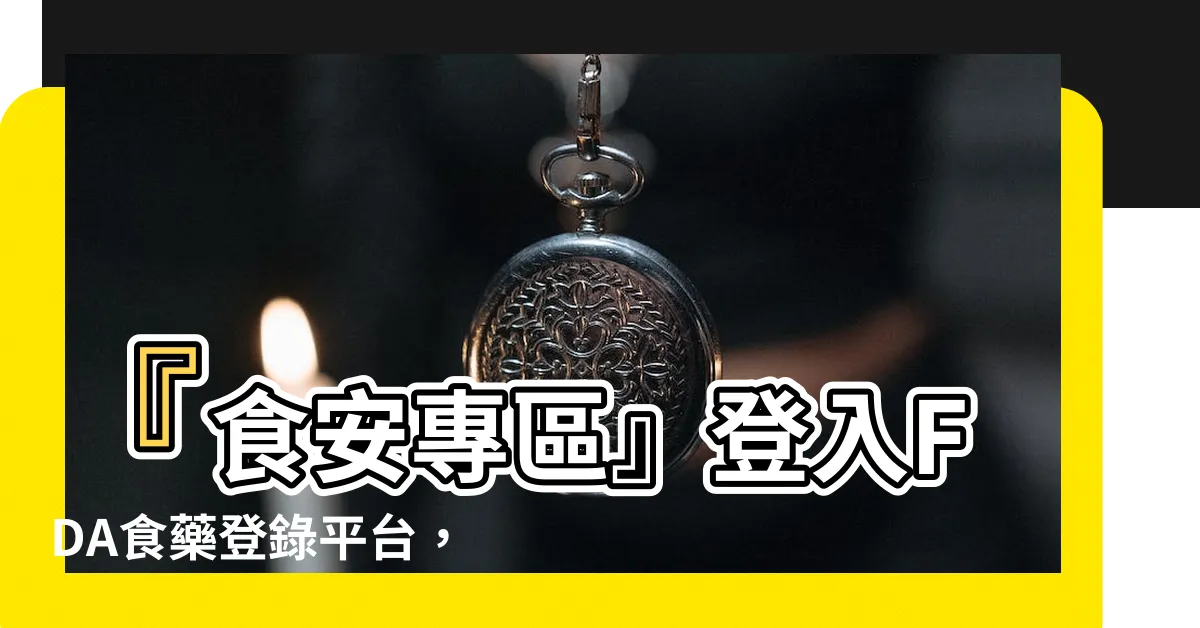 【非燈不可】『食安專區』登入FDA食藥登錄平台，為非燈不可的食品業者