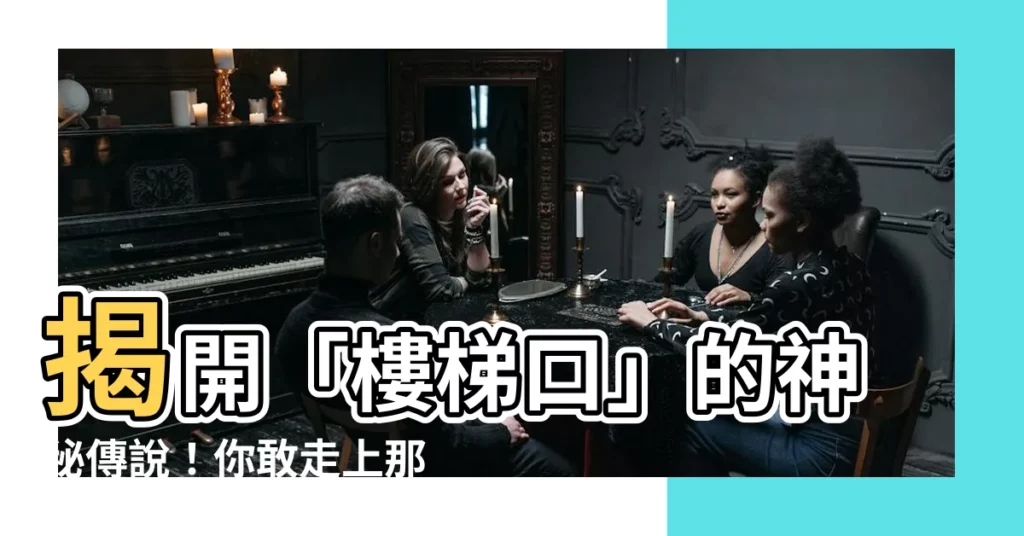 【樓梯口】揭開「樓梯口」的神秘傳説！你敢走上那最後一階嗎？