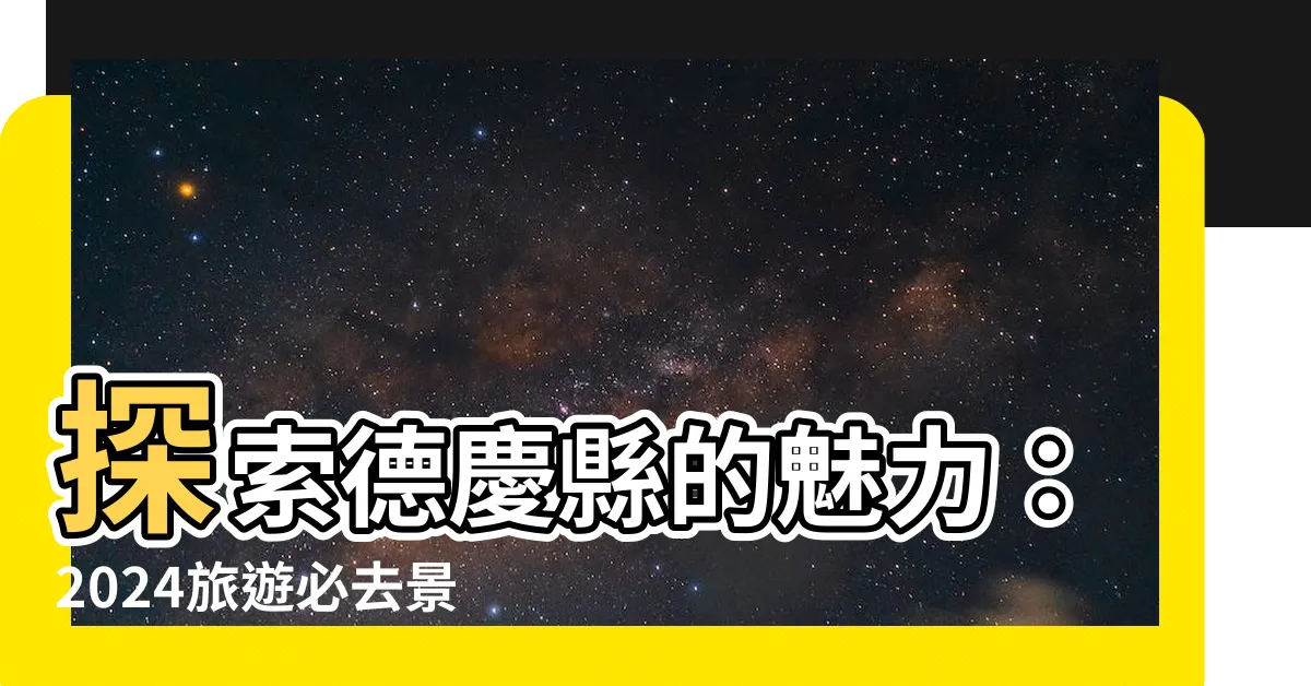 【德慶】探索德慶縣的魅力：2024旅遊必去景點、酒店與美食