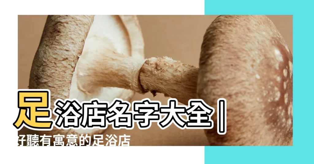 足浴店名字大全 |好聽有寓意的足浴店名大全 |好聽的足浴店名字大全足療店起名字吉利優雅 |【優雅足浴店名字】