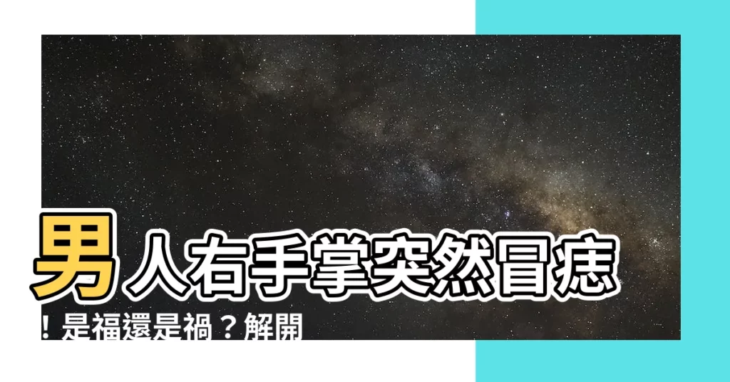 【男人右手掌突然長痣】男人右手掌突然冒痣！是福還是禍？解開掌中藏痣的秘密