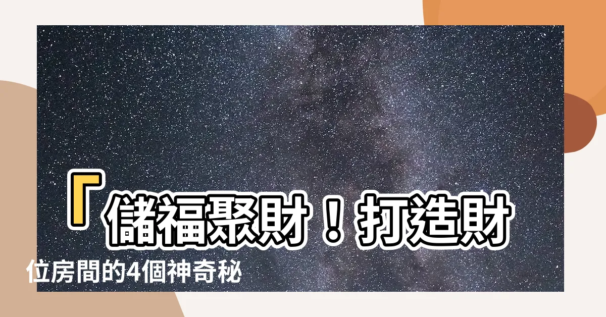 【財位房間】「儲福聚財！打造財位房間的4個神奇秘訣」