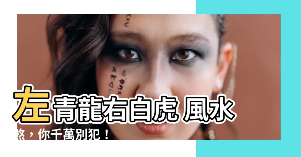【左青龍右白虎 風水】左青龍右白虎 風水煞，你千萬別犯！