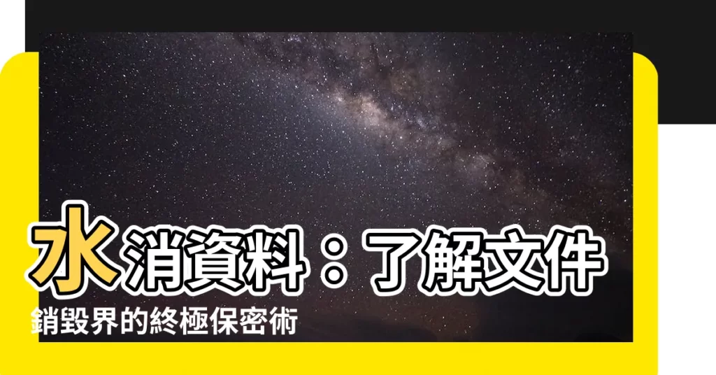 【水消意思】水消資料：瞭解文件銷毀界的終極保密術