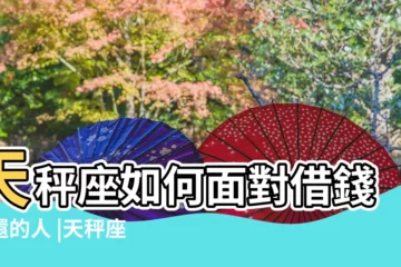 【天秤座女借錢】天秤座如何面對借錢不還的人 |天秤座女生喜歡一個男生是什麼樣子的 |她是否會主動 |
