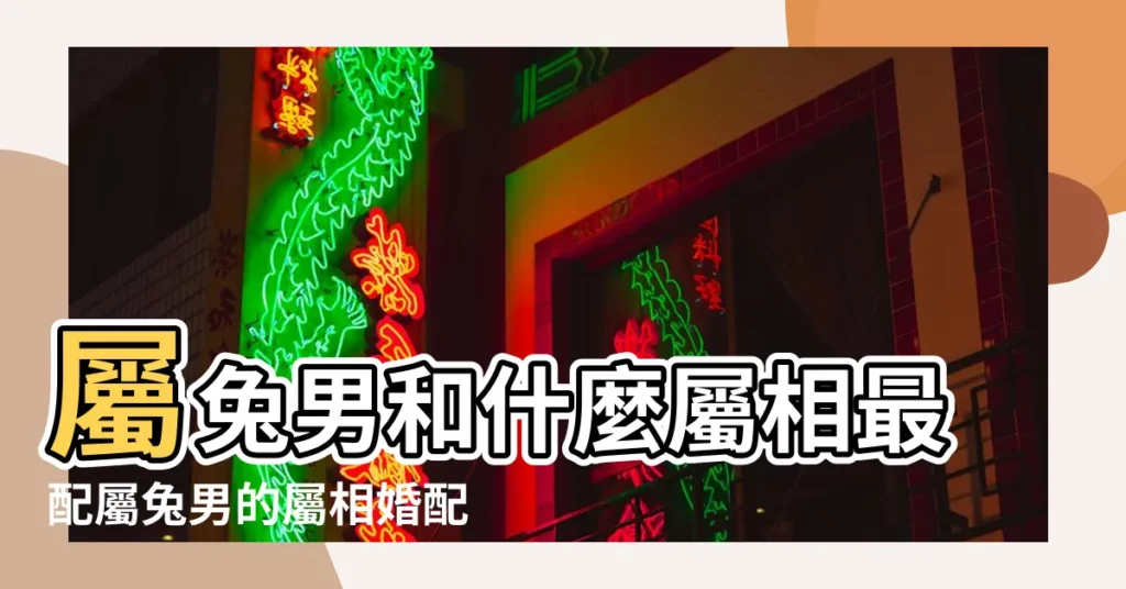 屬兔男和什麼屬相最配屬兔男的屬相婚配表 |屬兔的和什麼屬相最配 |生肖兔男女婚配表 |【男兔相和的屬相】