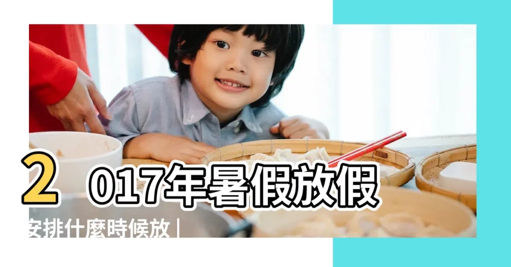 2017年暑假放假安排什麼時候放 |暑假什麼時候放假20176月幾號 |2017年7月日曆表 |【2017年暑假7月12是農曆】