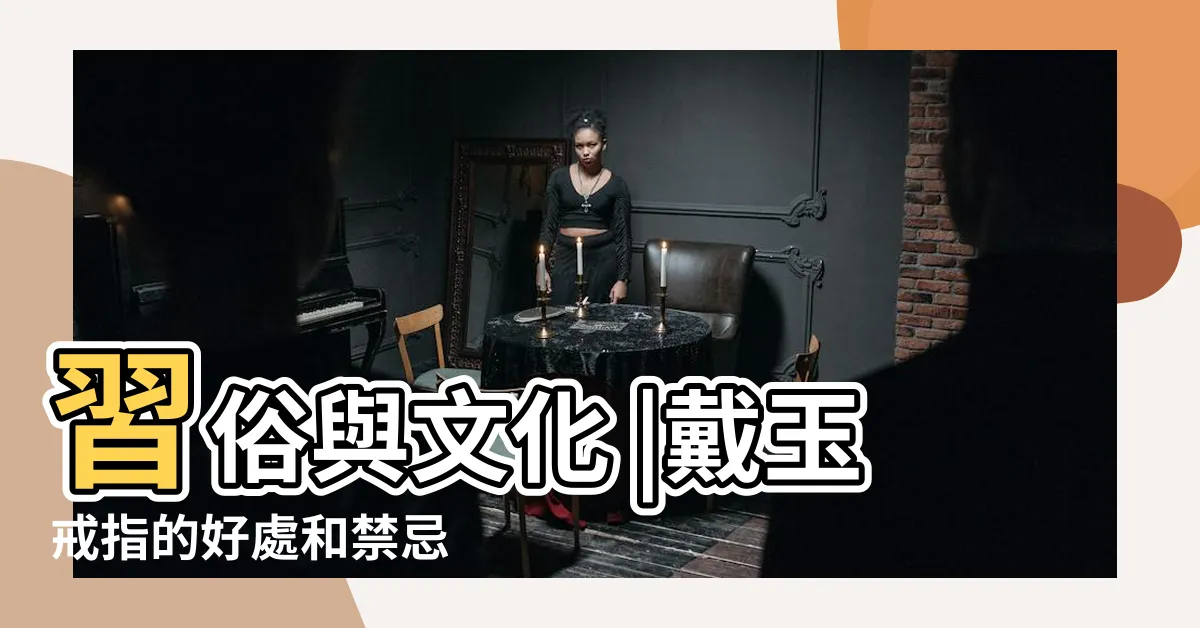 【玉戒指禁忌】習俗與文化 |戴玉戒指的好處和禁忌 |戴玉真的有那麼多禁忌嗎 |