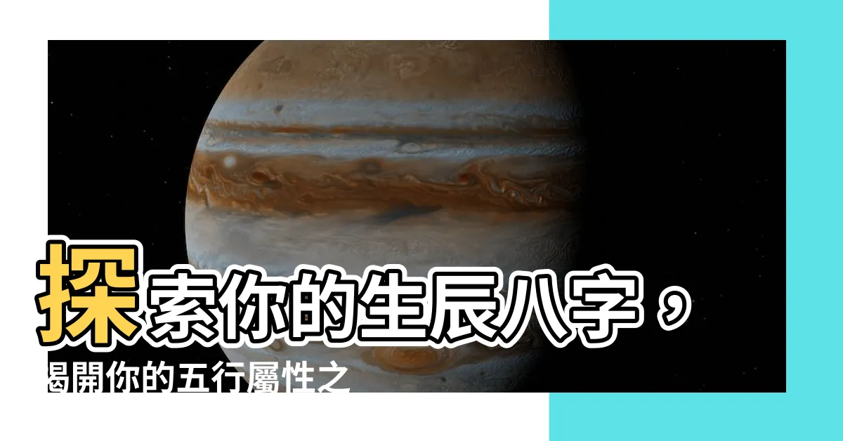【出生年月日 屬性】探索你的生辰八字，揭開你的五行屬性之謎！