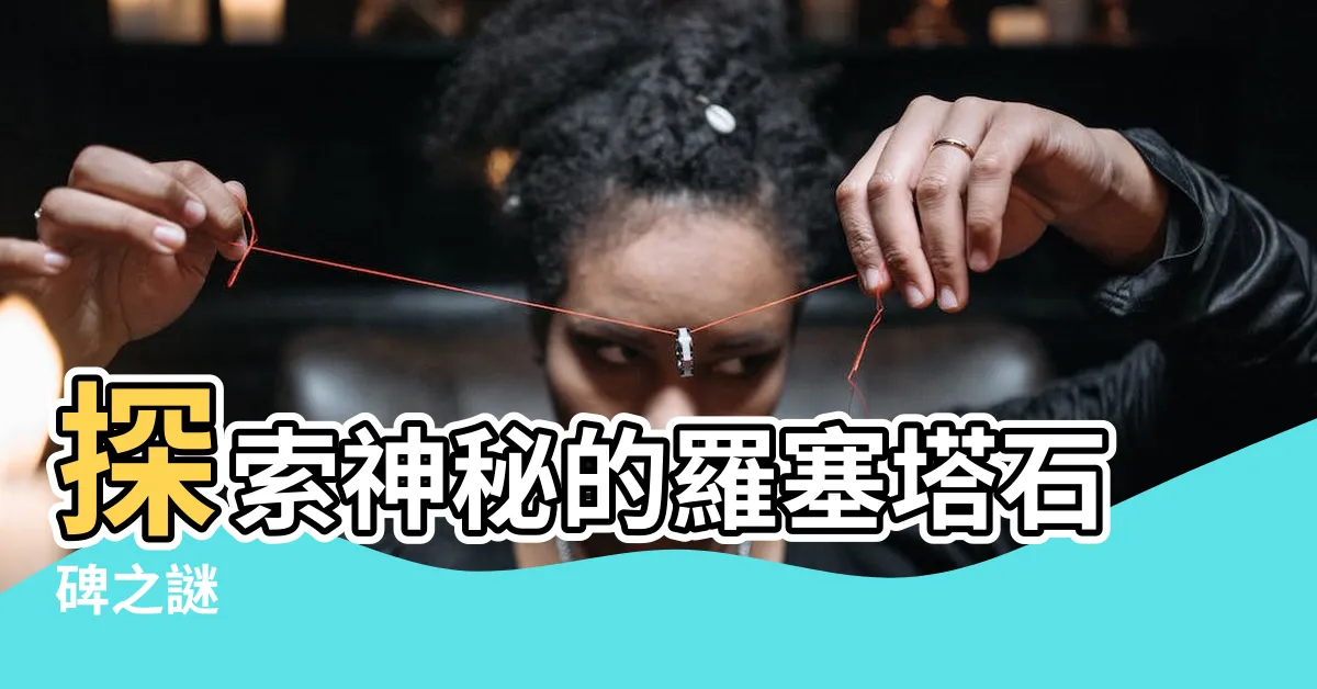 【石碑】探索神秘的羅塞塔石碑之謎