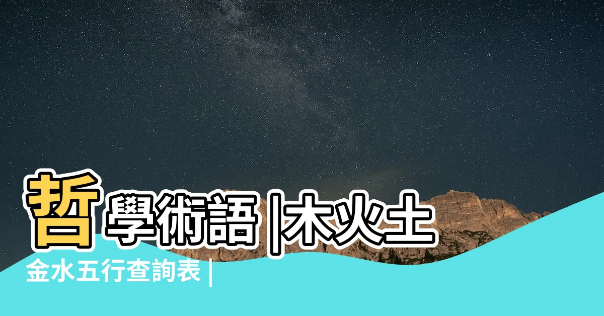 【土火】哲學術語 |木火土金水五行查詢表 |