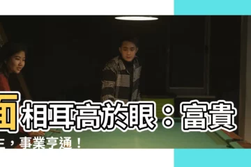 【面相耳高於眼】面相耳高於眼：富貴一生，事業亨通！