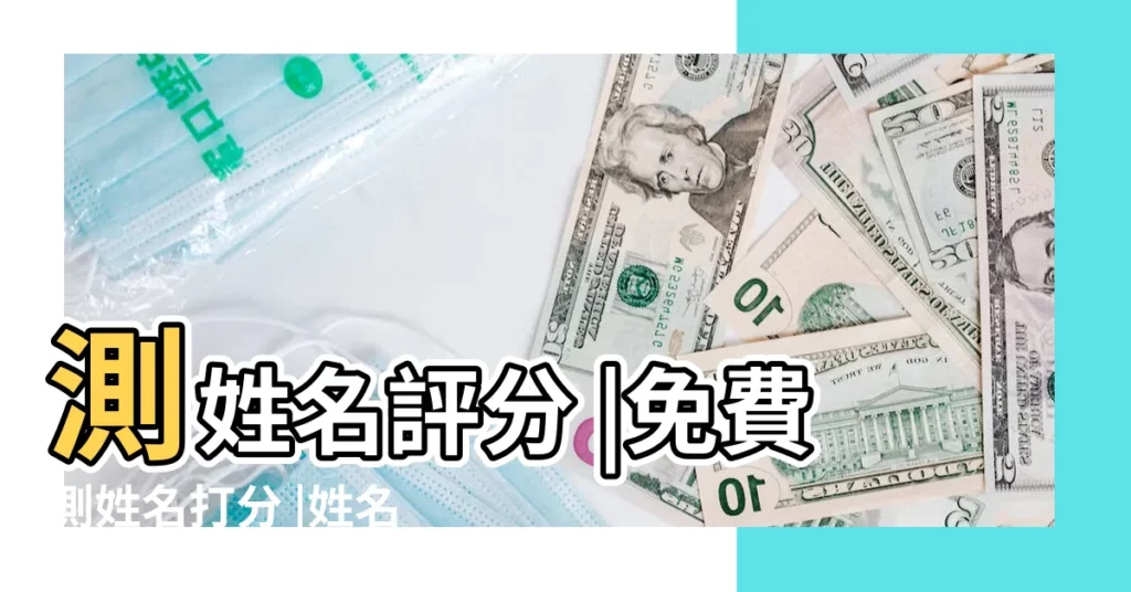 測姓名評分 |免費測姓名打分 |姓名測試評分 |【性名測試打分性名測試算分數】