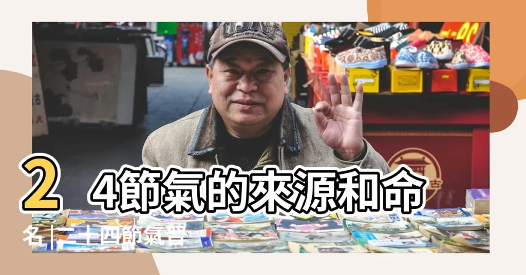 24節氣的來源和命名 |二十四節氣習俗養生 |【一年四季節日時間風俗】